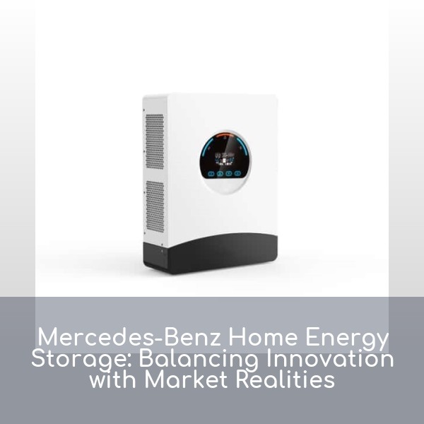 Mercedes-Benz Home Energy Storage: Balancing Innovation with Market Realities